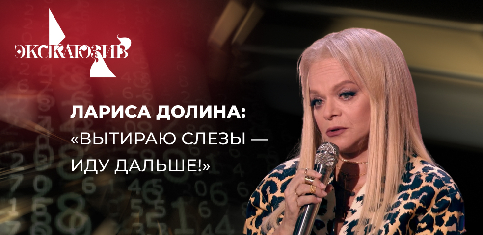 Лариса Долина: «Вытираю слезы — иду дальше!»