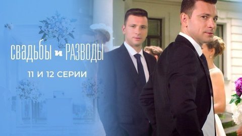 Свадьбы и разводы. 11 и 12 серии