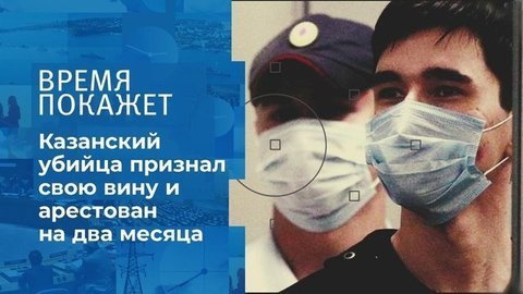 Суд избрал меру пресечения студенту, расстрелявшему детей в казанской школе. Время покажет. Фрагмент 