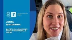 Алла Шишкина: дорога на Олимпиаду и первая тренировка в Токио