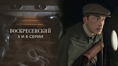 Воскресенский. 5 и 6 серии