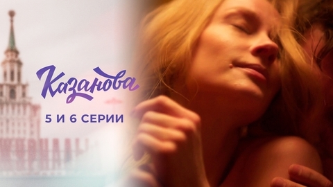 Казанова. 5 и 6 серии