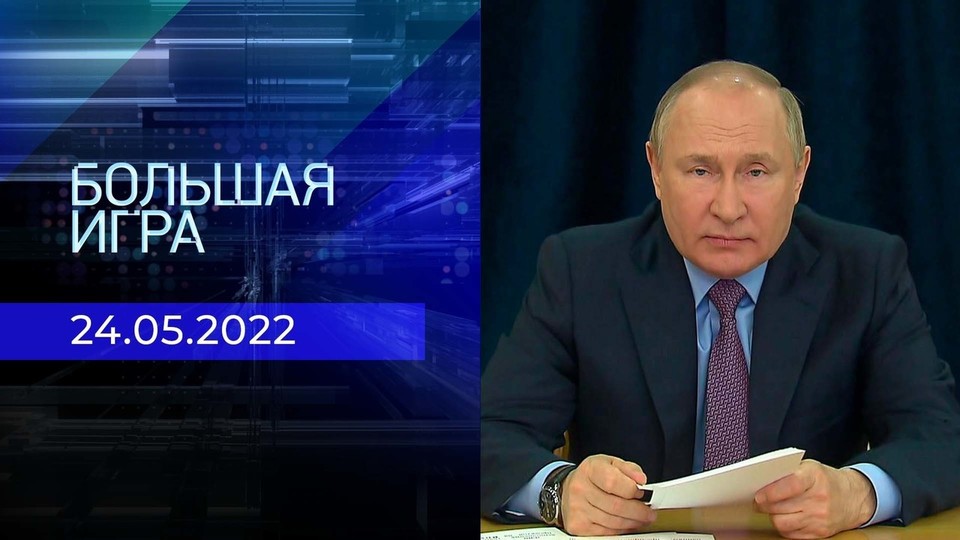 Большая игра. Часть 1. Специальный выпуск от 24.05.2022