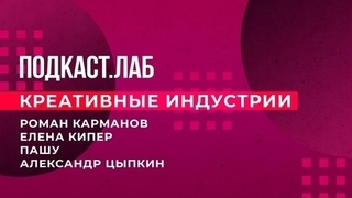 Креативные индустрии. Александр Цыпкин и Пашу. Подкаст. Лаб. 05.01.2023