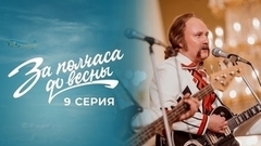 За полчаса до весны. 9 серия