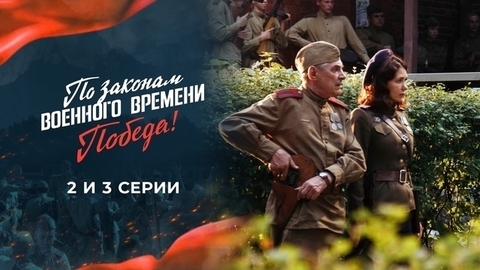 По законам военного времени. Победа! 2 и 3 серии