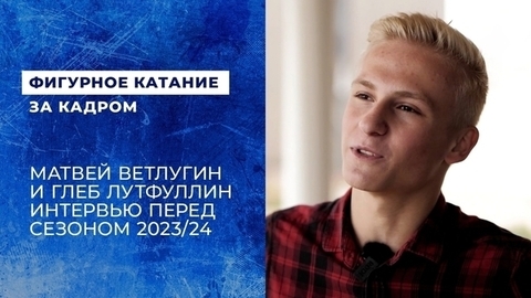 Главные качества, эмоции от побед, мечты и планы на сезон 2023/24. Матвей Ветлугин и Глеб Лутфуллин отвечают на вопросы