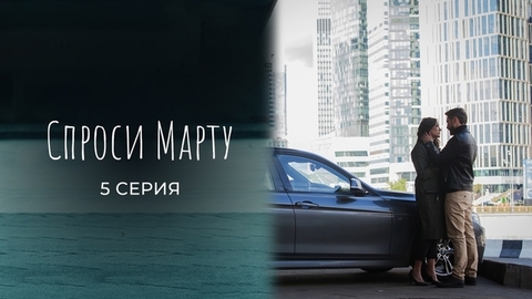 Спроси Марту. 5 серия