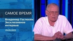 Эксклюзивное интервью Владимира Гостюхина. Время покажет. Фрагмент 
