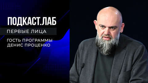 Подкаст.Лаб. Первые лица. Денис Проценко. Выпуск от 30.09.2023