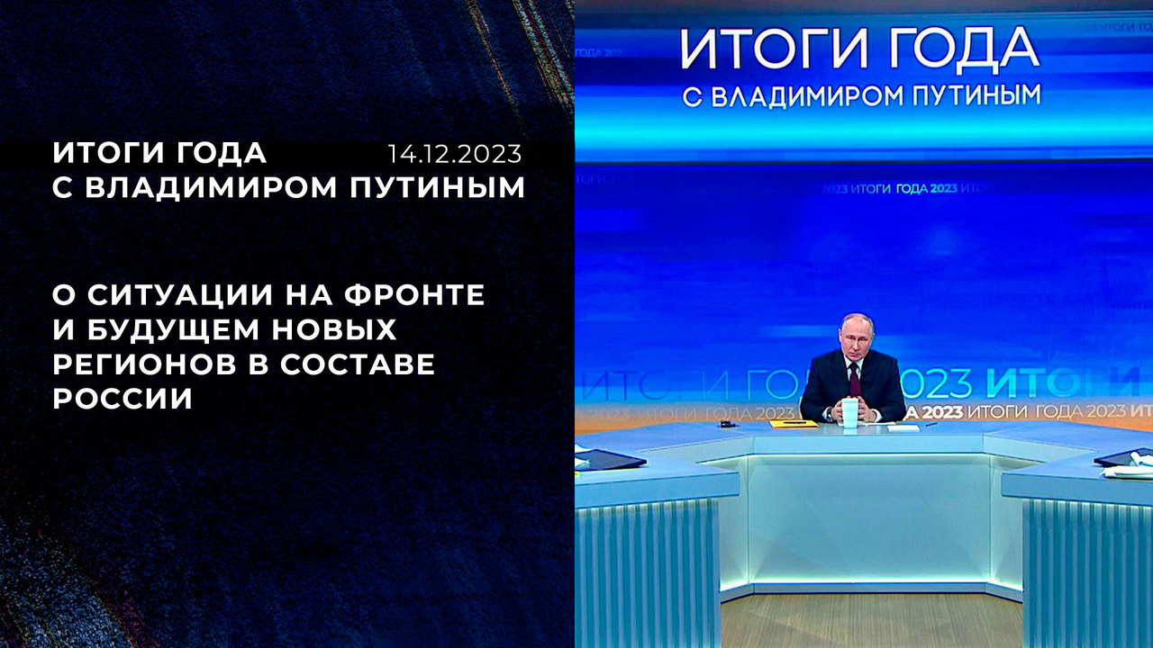 «Там очень многое нужно сделать, и мы сделаем это». Фрагмент Итогов года с Владимиром Путиным от 14.12.2023