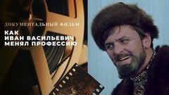 «Как Иван Васильевич менял профессию». Документальный фильм