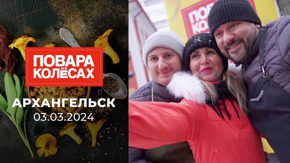 Архангельск. Повара на колесах. Выпуск от 03.03.2024