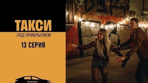 Такси под прикрытием. 13 серия