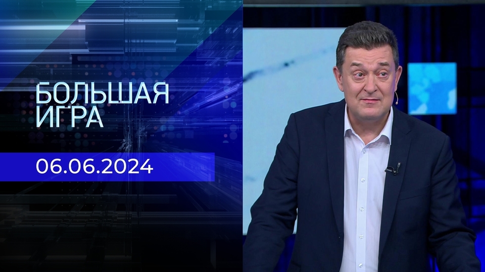 Большая игра. Часть 2. Выпуск от 06.06.2024