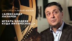 «Александр Лазарев. Играть злодеев куда интереснее...» Документальный фильм
