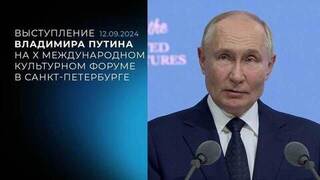 Выступление Владимира Путина на X Международном культурном форуме в Санкт-Петербурге. 12.09.2024