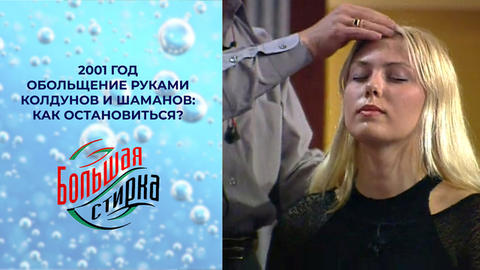 Обольщение руками колдунов и шаманов: как остановиться? Большая стирка. Выпуск. 2001 год