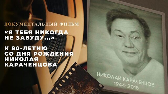 «Я тебя никогда не забуду…» Документальный фильм к 80-летию со дня рождения Николая Караченцова