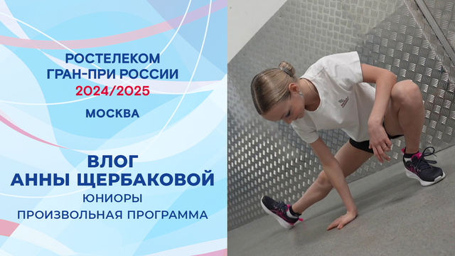 Влог Анны Щербаковой. Произвольная программа. Юниоры. Москва. Гран-при России по фигурному катанию 2024/25