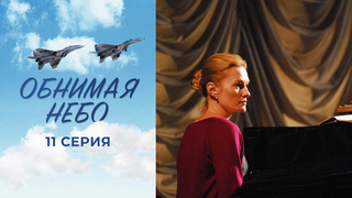 Обнимая небо. 11 серия