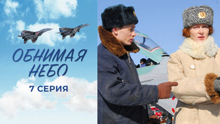 Обнимая небо. 7 серия