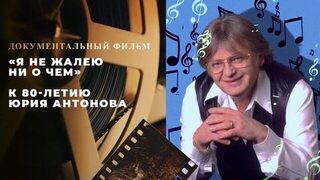 «Я не жалею ни о чем». Документальный фильм к 80-летию Юрия Антонова