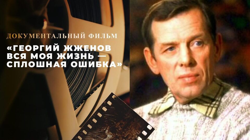 «Георгий Жженов. Вся моя жизнь — сплошная ошибка». Документальный фильм