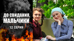 До свидания, мальчики. 12 серия