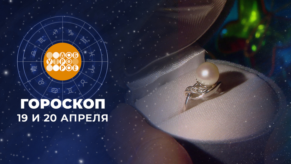 Гороскоп на 19 и 20 апреля. Доброе утро. Суббота. Фрагмент выпуска от 19.04.2025
