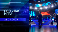 Большая игра. Часть 1. Выпуск от 23.04.2025