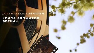«Сила ароматов. Весна». Документальный фильм