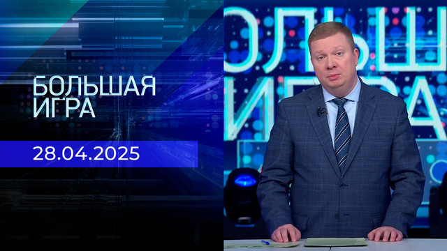 Большая игра. Часть 2. Выпуск от 28.04.2025