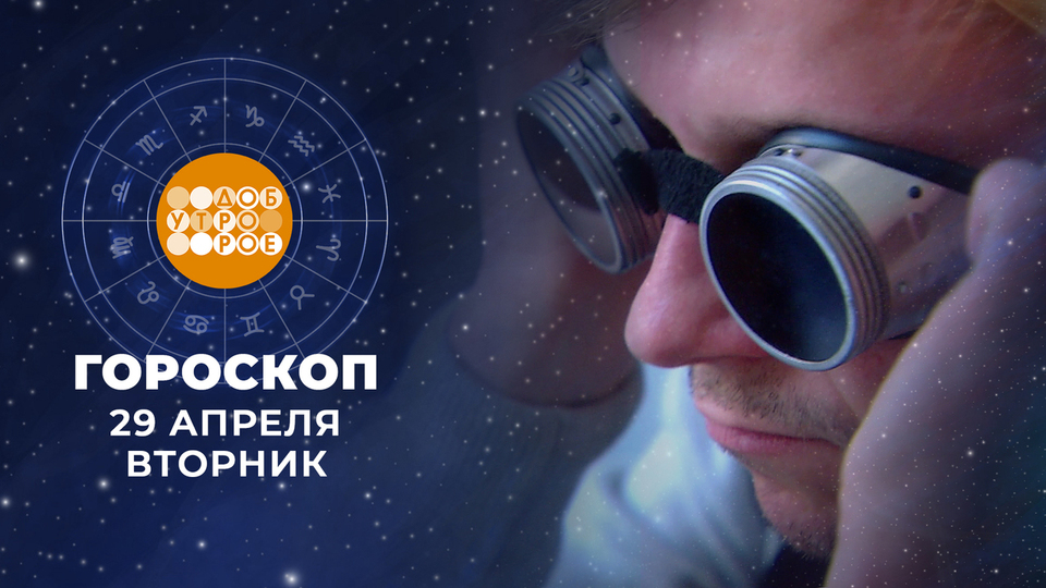 Гороскоп на 29 апреля. Доброе утро. Фрагмент выпуска от 29.04.2025