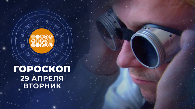 Гороскоп на 29 апреля. Доброе утро. Фрагмент 
