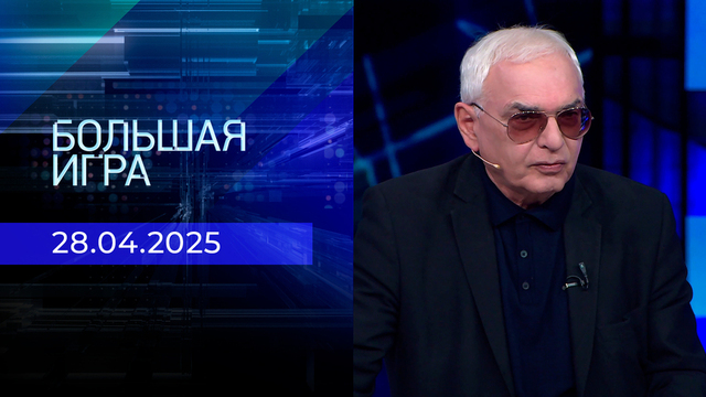 Большая игра. Часть 3. Выпуск от 28.04.2025