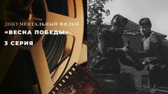 «Весна Победы». 3 серия. Документальный цикл