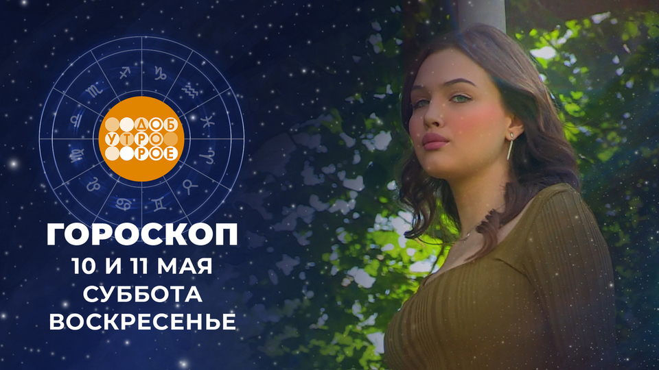 Гороскоп на 10 и 11 мая. Доброе утро. Фрагмент выпуска от 10.05.2025