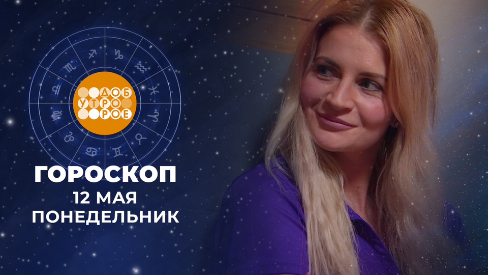 Гороскоп на 12 мая. Доброе утро. Фрагмент выпуска от 12.05.2025