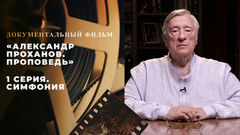 «Александр Проханов. Проповедь». Документальный фильм. 1 серия. Симфония