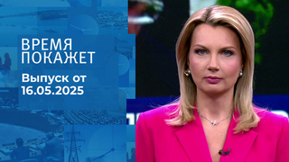 Время покажет. Часть 1. Выпуск от 16.05.2025