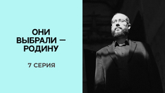 Они выбрали — Родину. 7 серия