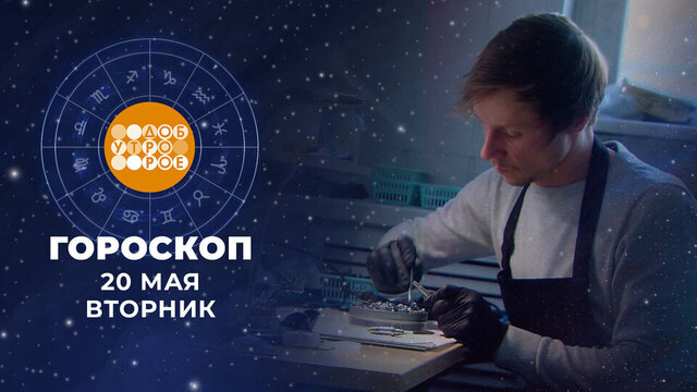 Гороскоп на 20 мая. Доброе утро. Фрагмент 