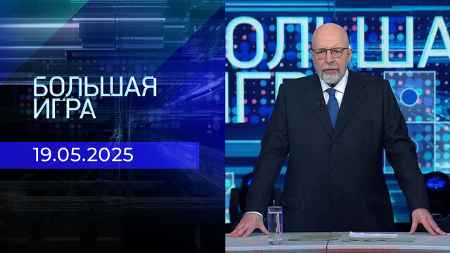 Большая игра. Часть 3. Выпуск от 19.05.2025