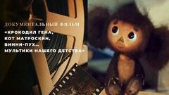  «Крокодил Гена, кот Матроскин, Винни-Пух… Мультики нашего детства». Документальный фильм
