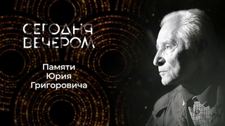 Памяти Юрия Григоровича. Сегодня вечером