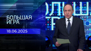 Большая игра. Часть 2. Выпуск от 18.06.2025