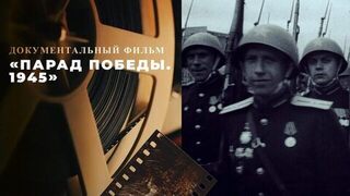 «Парад Победы. 1945». Документальный фильм