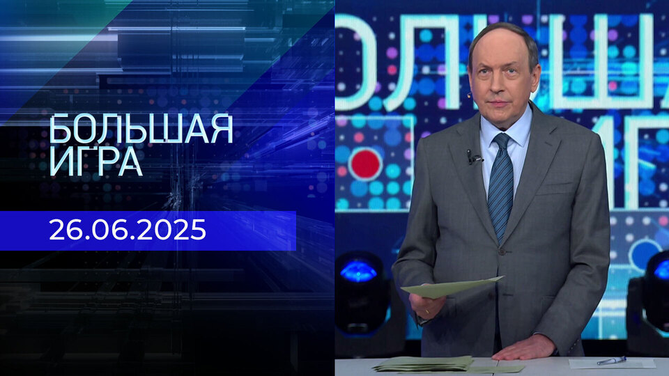 Большая игра. Часть 1. Выпуск от 26.06.2025