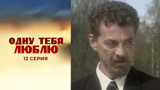 Одну тебя люблю. 12 серия